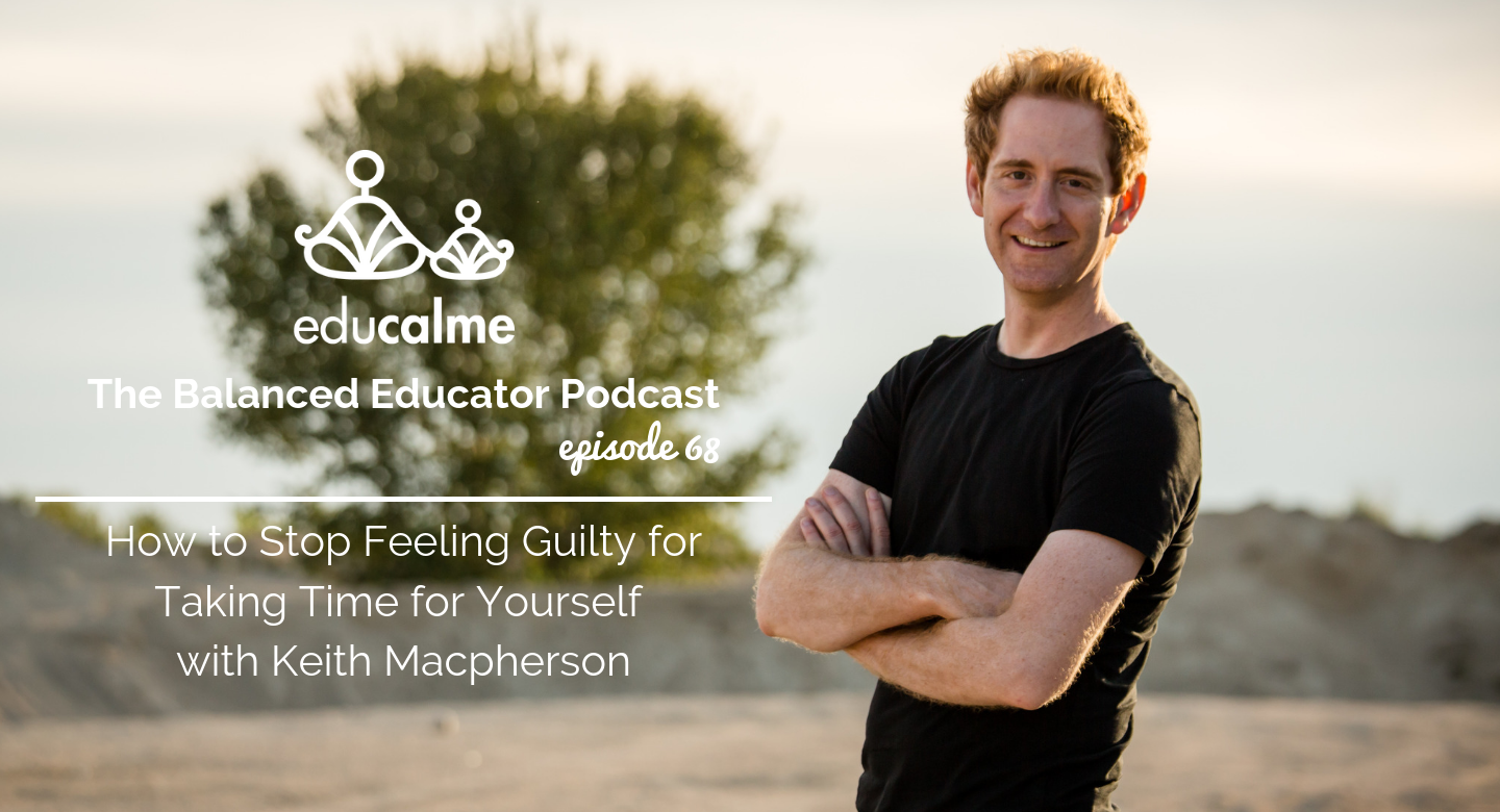 68. How to Stop Feeling Guilty for Taking Time for Yourself with Keith Macpherson