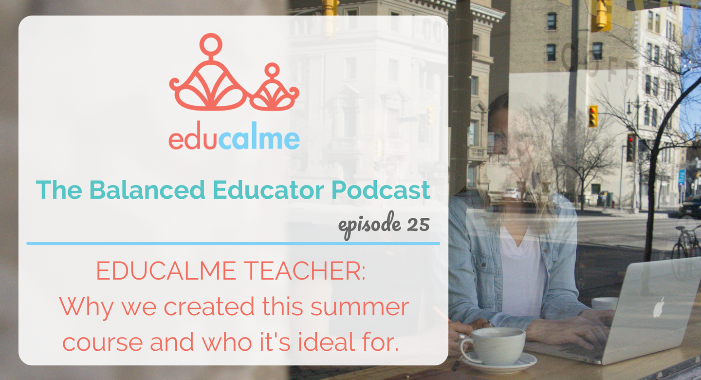 TBE #025: EDUCALME TEACHER: Why we created this summer course and who it’s ideal for. Registration is open!